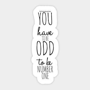 you have to be odd to be number one Sticker